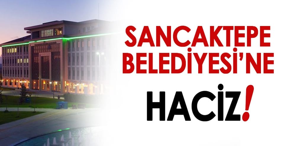Sancaktepe Belediyesi’ne haciz şoku! 7